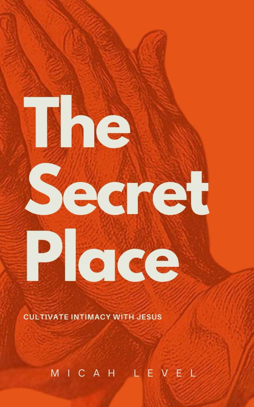 The Secret Place: Cultivate Intimacy With Jesus