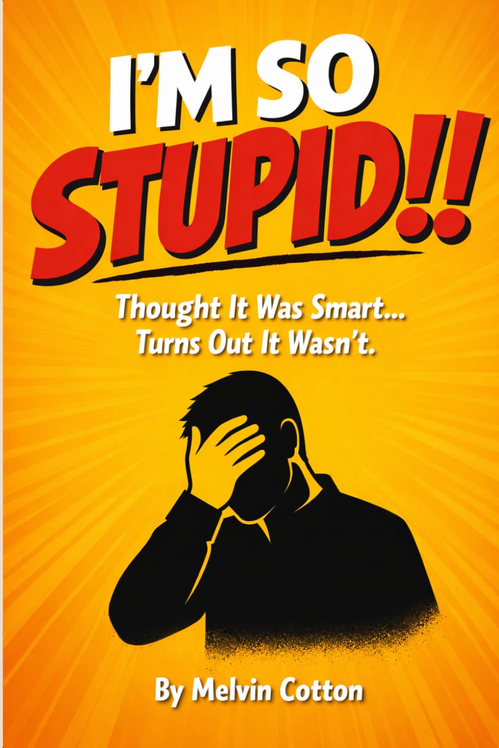 I'm So Stupid!!: Ridiculous Misunderstandings, Brain Farts &”What Was I Thinking?”