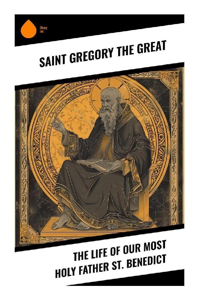 The Life of Our Most Holy Father St. Benedict: Early Medieval Hagiography, Monastic Miracles, and the Origins of Western Monasticism
