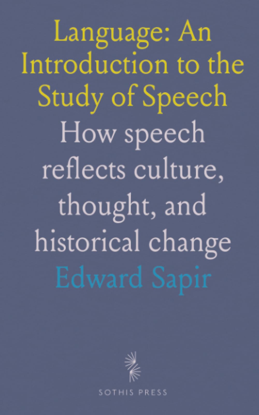 Language: An Introduction to the Study of Speech: How speech reflects culture, thought, and historical change