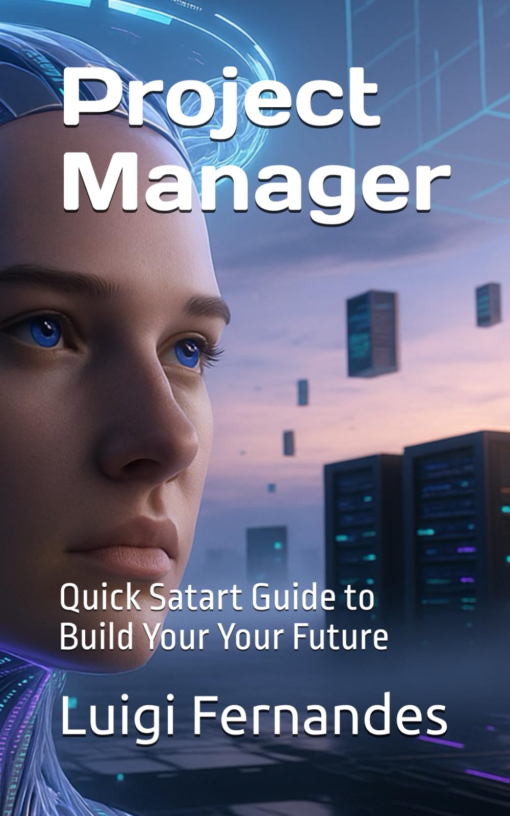 Project Manager: Quick Satart Guide to Build Your Your Future