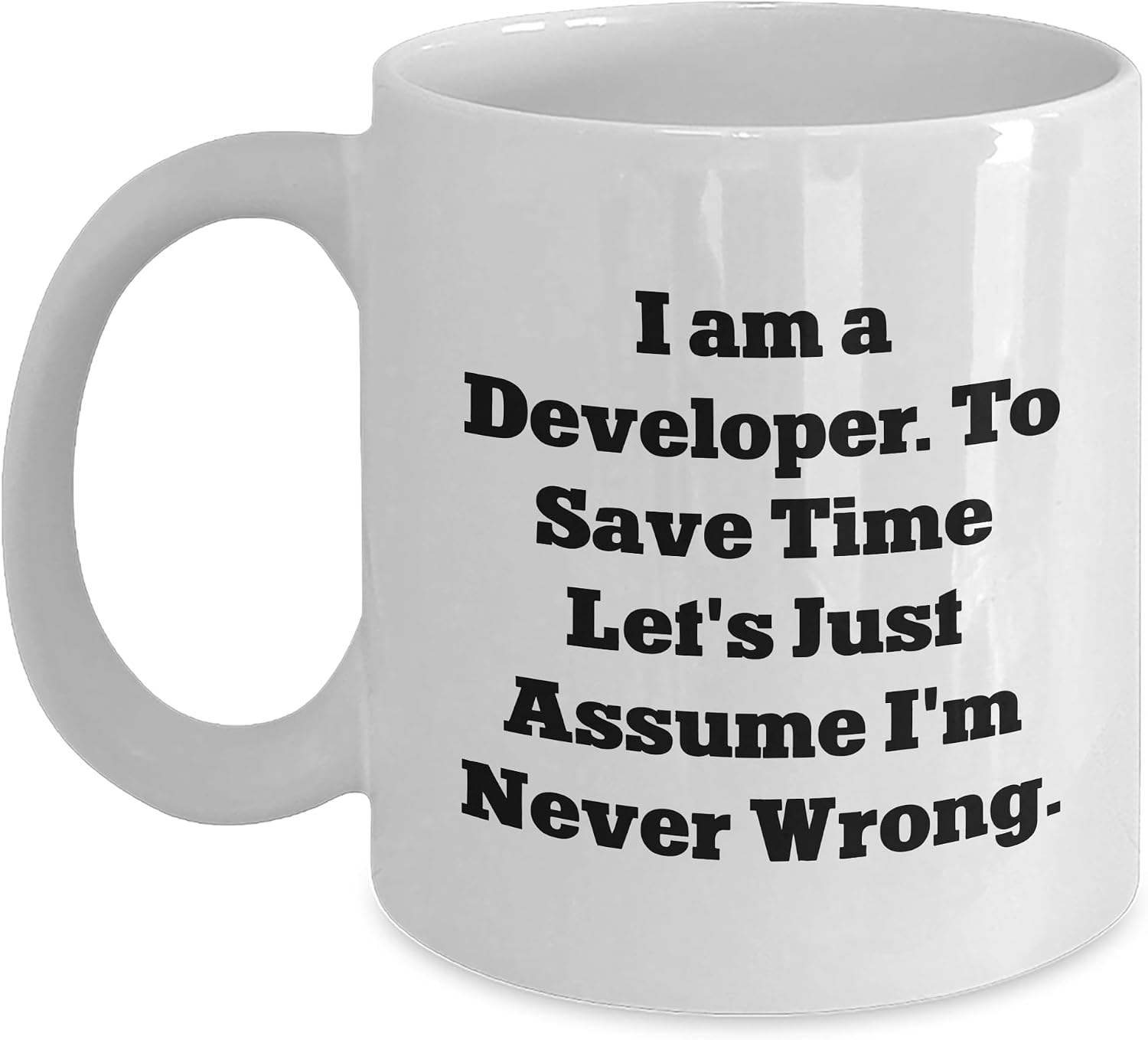 Developer Humor White Coffee Mug, I Am A Developer To Save Time Let's Just Assume I'm Never Wrong, 11oz or 15oz, Ceramic, Birthday Unique Gift for Developer, Funny Quote