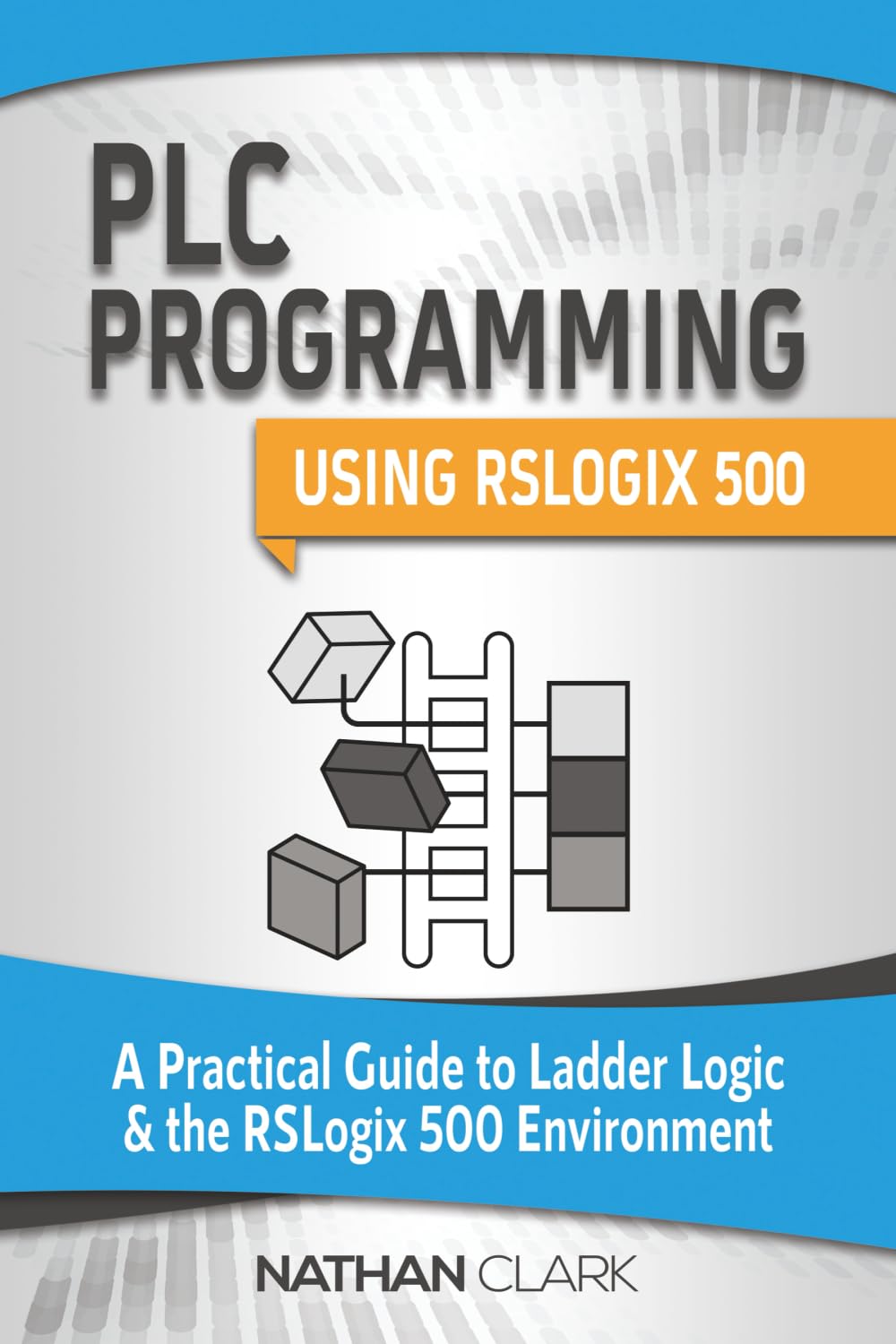 PLC Programming Using RSLogix 500: A Practical Guide to Ladder Logic and the RSLogix 500 Environment (Allen‑Bradley Automation) Paperback – October 23, 2018