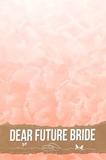 Dear Future Bride: Your Ultimate Guide to Navigating Wedding Preparations, Crafting Memories, and Embracing Joy on Your Journey to Forever