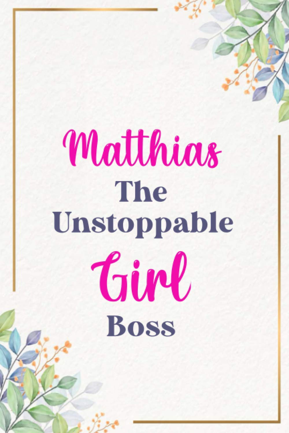 Matthias The Unstoppable Girl Boss : Cute Journal Notebook With Name On Front Cover, 120 pages College Ruled Notebook Journal & Diary for Writing & ... Personalized Notebooks For Girls And Women)