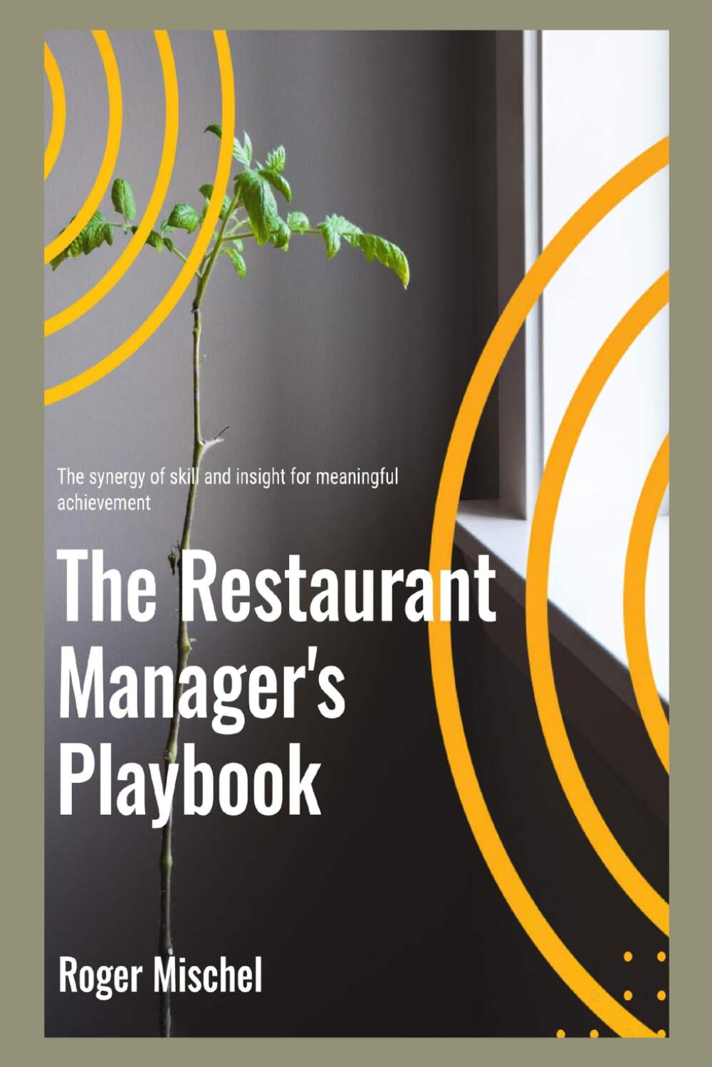 The Restaurant Manager's Playbook: The synergy of skill and insight for meaningful achievement