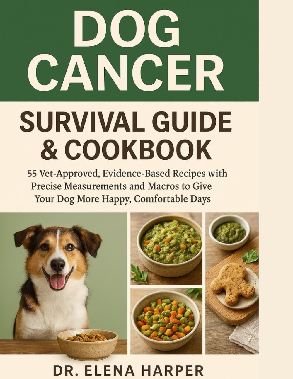 Dog Cancer Survival Guide & Cookbook: 55 Vet-Approved, Evidence-Based Recipes with Precise Measurements and Macros to Give Your Dog More Happy, Comfortable Days