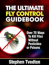 The Ultimate Fly Control Guidebook: Over 75 Ways To Kill Flies Without Pesticides or Poisons (Organic Pest Control)