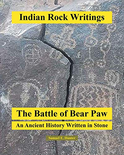 Indian Rock Writings: The Battle of Bear Paw: An Ancient History Written in Stone