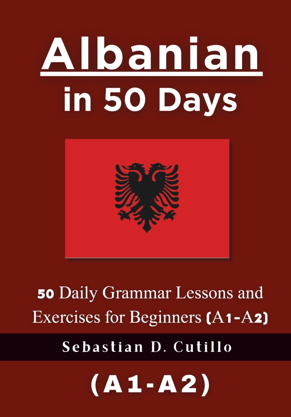 Albanian in 50 Days: 50 Daily Grammar Lessons and Exercises for Beginners (A1-A2) (Albanian Short Stories (CEFR Leveled Language Learning))