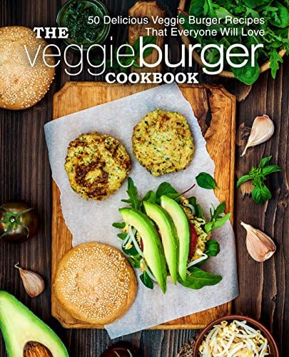 The Veggie Burger Cookbook: 50 Delicious Veggie Burger Recipes That Everyone Will Love