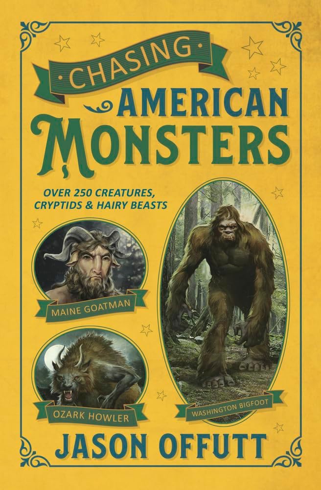 Chasing American Monsters: Over 250 Creatures, Cryptids & Hairy Beasts (Chasing Monsters, 1)