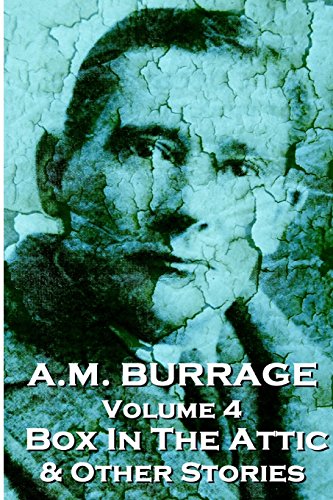 A.M. Burrage - The Box In The Attic & Other Stories: Classics From The Master Of Horror