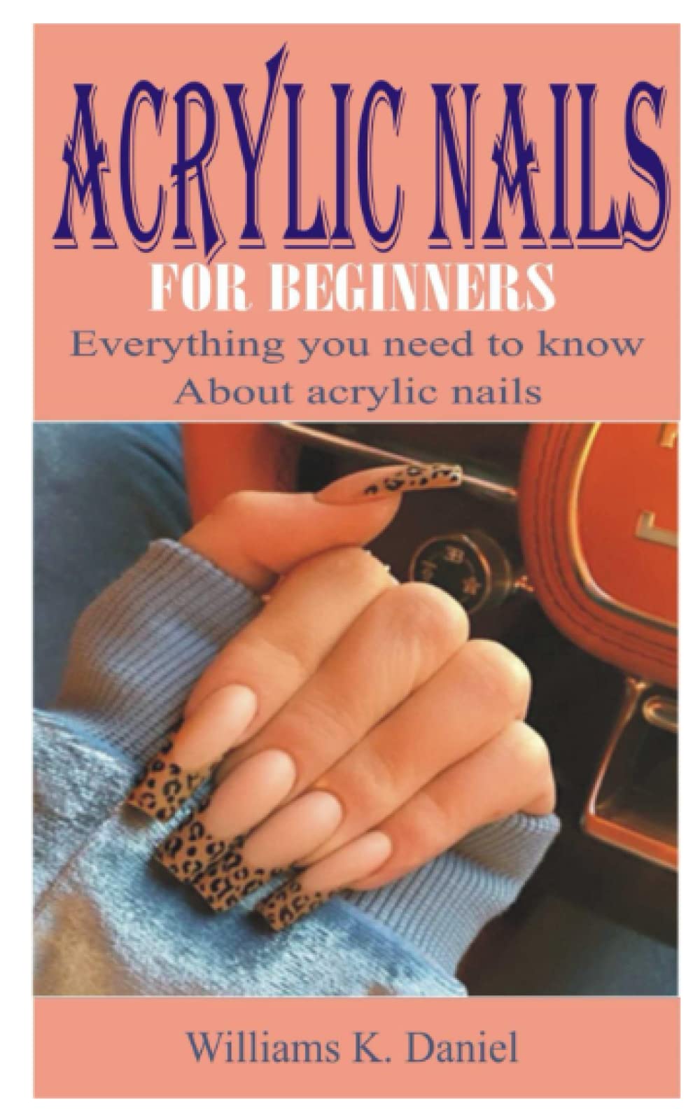 ACRYLIC NAILS FOR BEGINNERS: Everything you need to know about Acrylic Nails