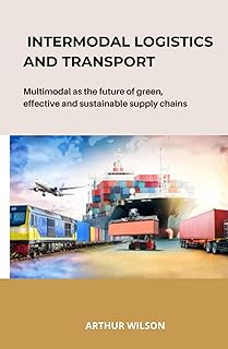 Intermodal Logistics and Transport: Multimodal as the future of green, effective and sustainable supply chains