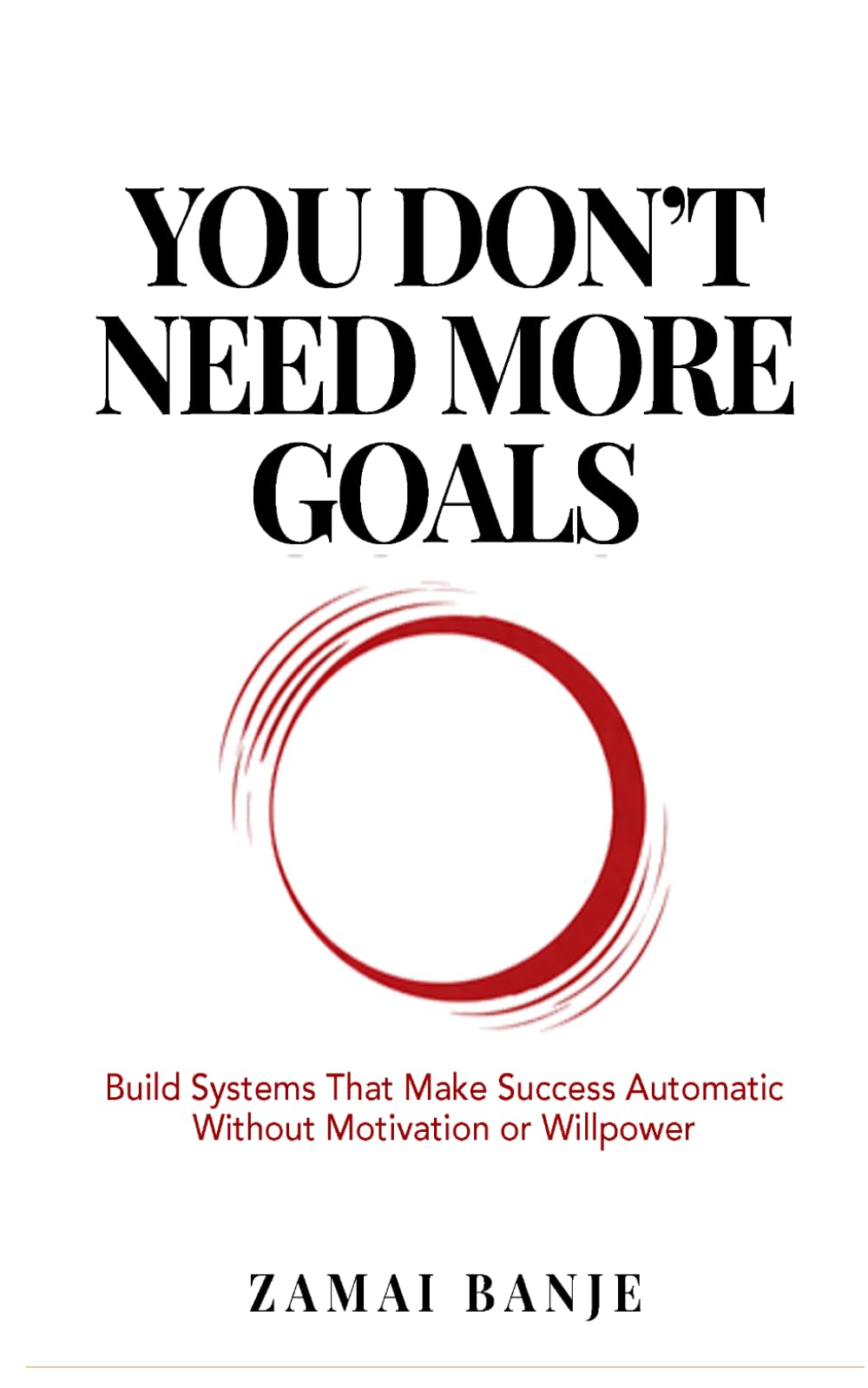 You Don't Need More Goals: Build Systems That Make Success Automatic Without Relying on Motivation or Willpower