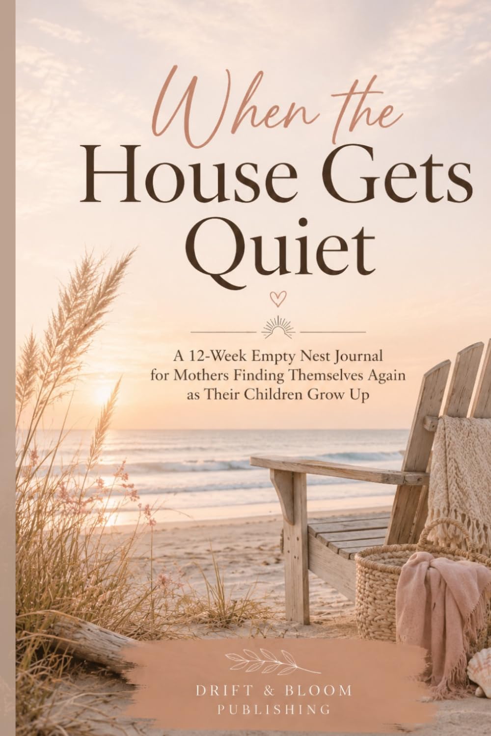 When the House Gets Quiet: A 12-Week Empty Nest Journal for Mothers Finding Themselves Again as Their Children Grow Up