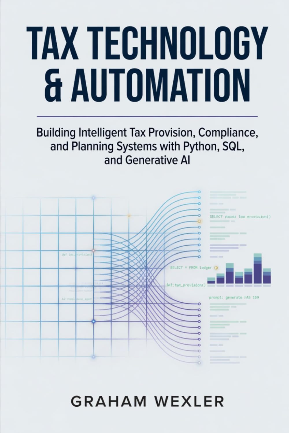 Tax Technology & Automation: Building Intelligent Tax Provision, Compliance, and Planning Systems with Python, SQL, and Generative AI