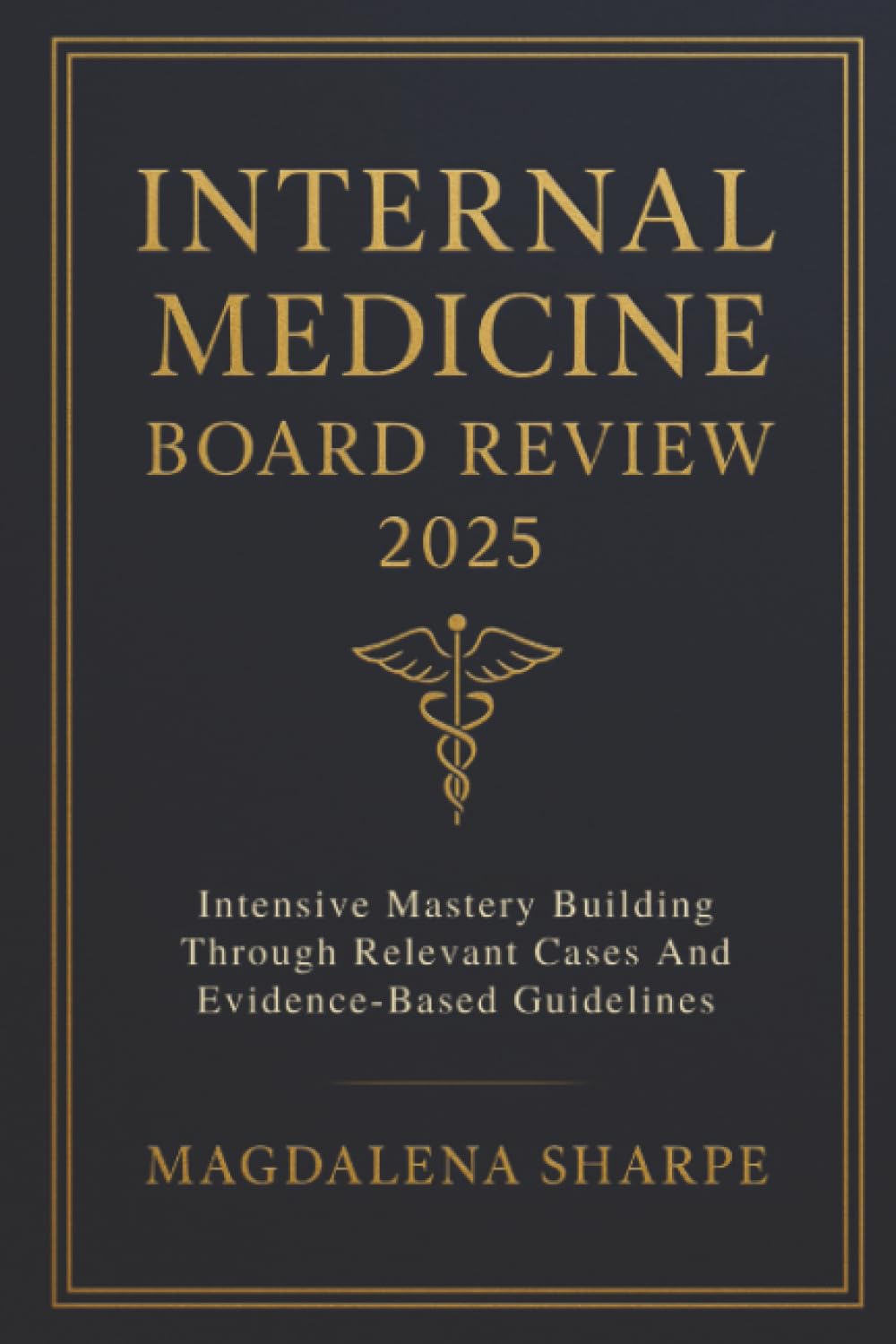 Internal Medicine Board Review 2025: Intensive Mastery Building Through Relevant Cases And Evidence-Based Guidelines