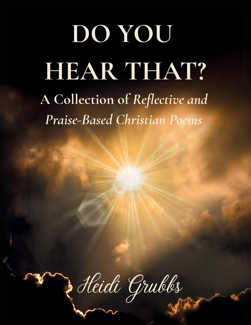 Do You Hear That?: A Collection of Reflective and Praise-Based Christian Poems: 0