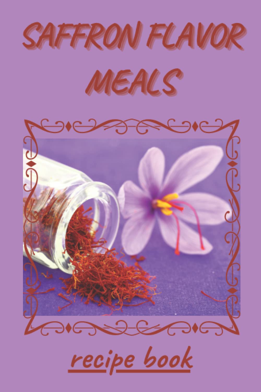 SAFFRON FLAVOR MEALS: Best Choice Recipe Book!