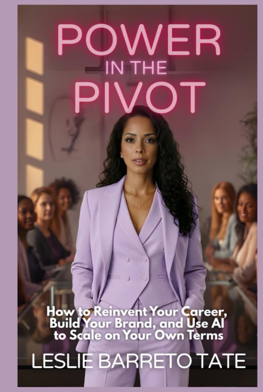 POWER IN THE PIVOT: How to Reinvent Your Career, Build Your Brand, and Use AI to Scale on Your Own Terms