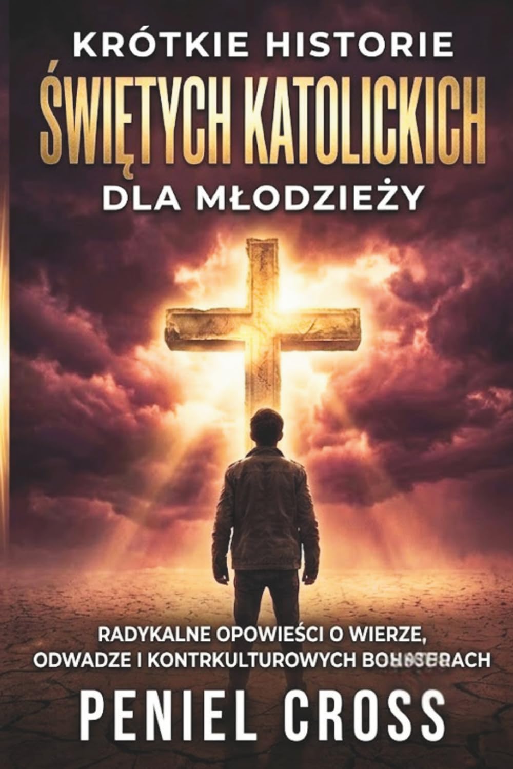 Krótkie Historie o Świętych Katolickich dla Młodzieży: Radykalne Opowieści o Wierze, Odwadze i Kontrkulturowych Bohaterach