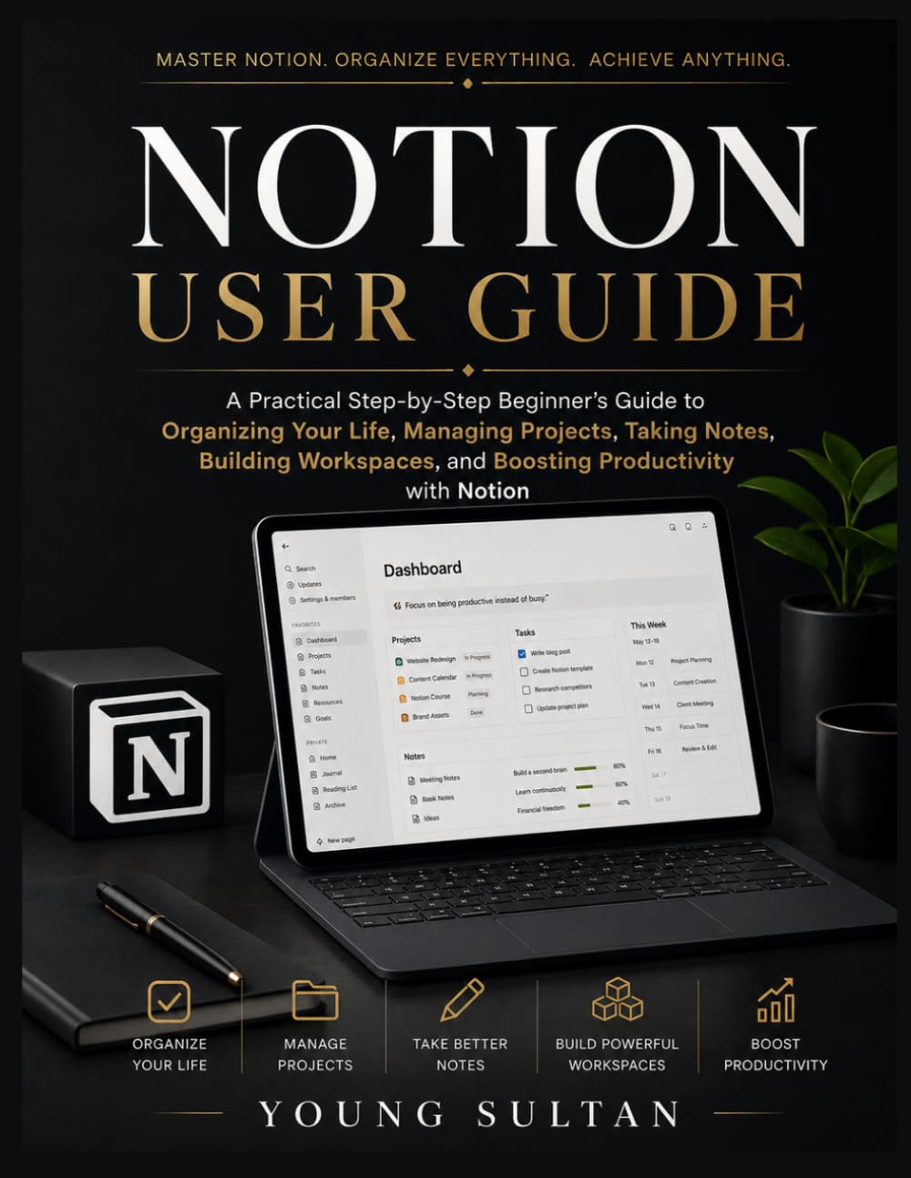 Notion User Guide: A Practical Step-by-Step Beginner's Guide to Organizing Your Life, Managing Projects, Taking Notes, Building Workspaces, and Boosting Productivity with Notion