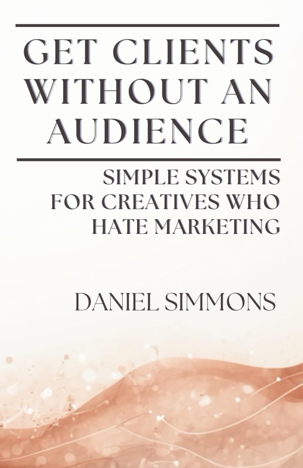 Get Clients Without an Audience: Simple Systems for Creatives Who Hate Marketing