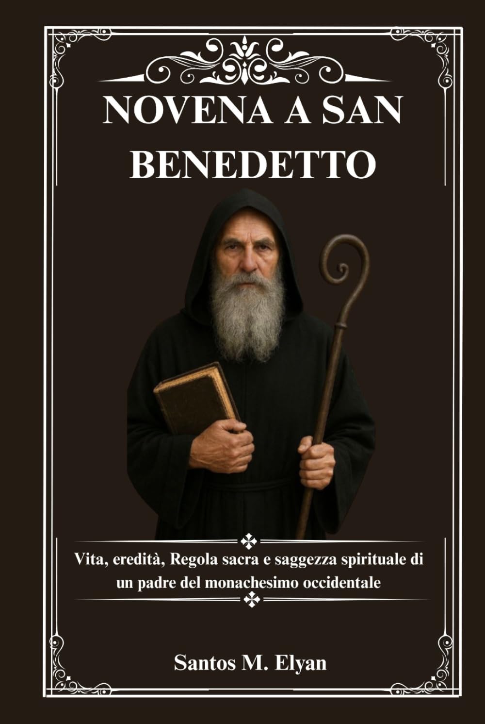 NOVENA A SAN BENEDETTO: Vita, eredità, Regola sacra e saggezza spirituale di un padre del monachesimo occidentale