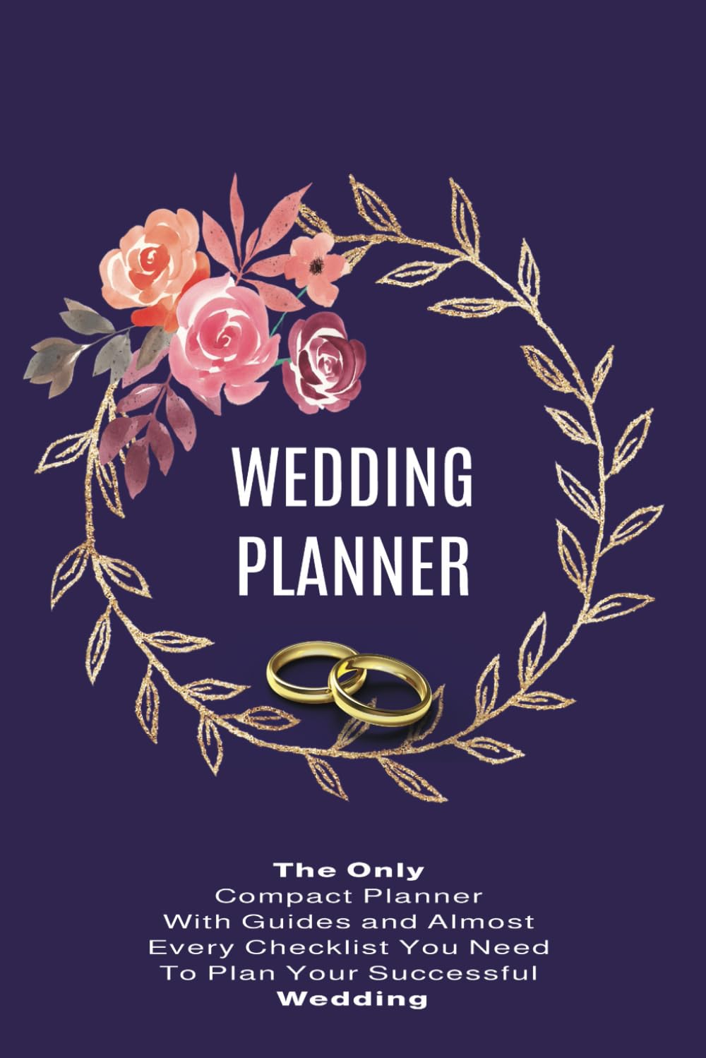 Wedding Planner, Organizer and Checklists: Complete With Guides and Almost Every Checklist You Need To Plan Your Successful Wedding
