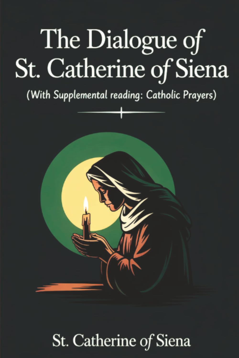 The Dialogue of St. Catherine of Siena (with Supplemental Reading: Catholic Prayers)