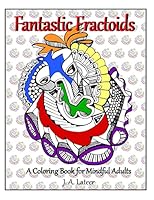Fantastic Fractoids: A Coloring Book for Mindful Adults 1517781965 Book Cover