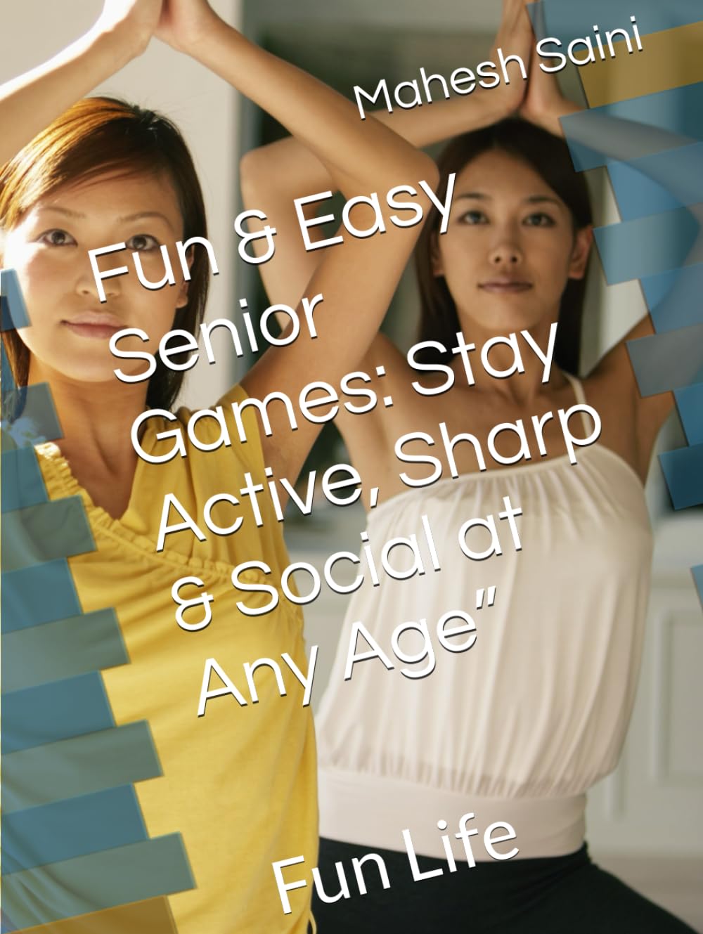 Playful Minds, Active Lives: Senior Games for Every Age: Active & Social at Any Age (Fun & Easy Senior Games: Stay Active, Sharp & Social at Any Age”)