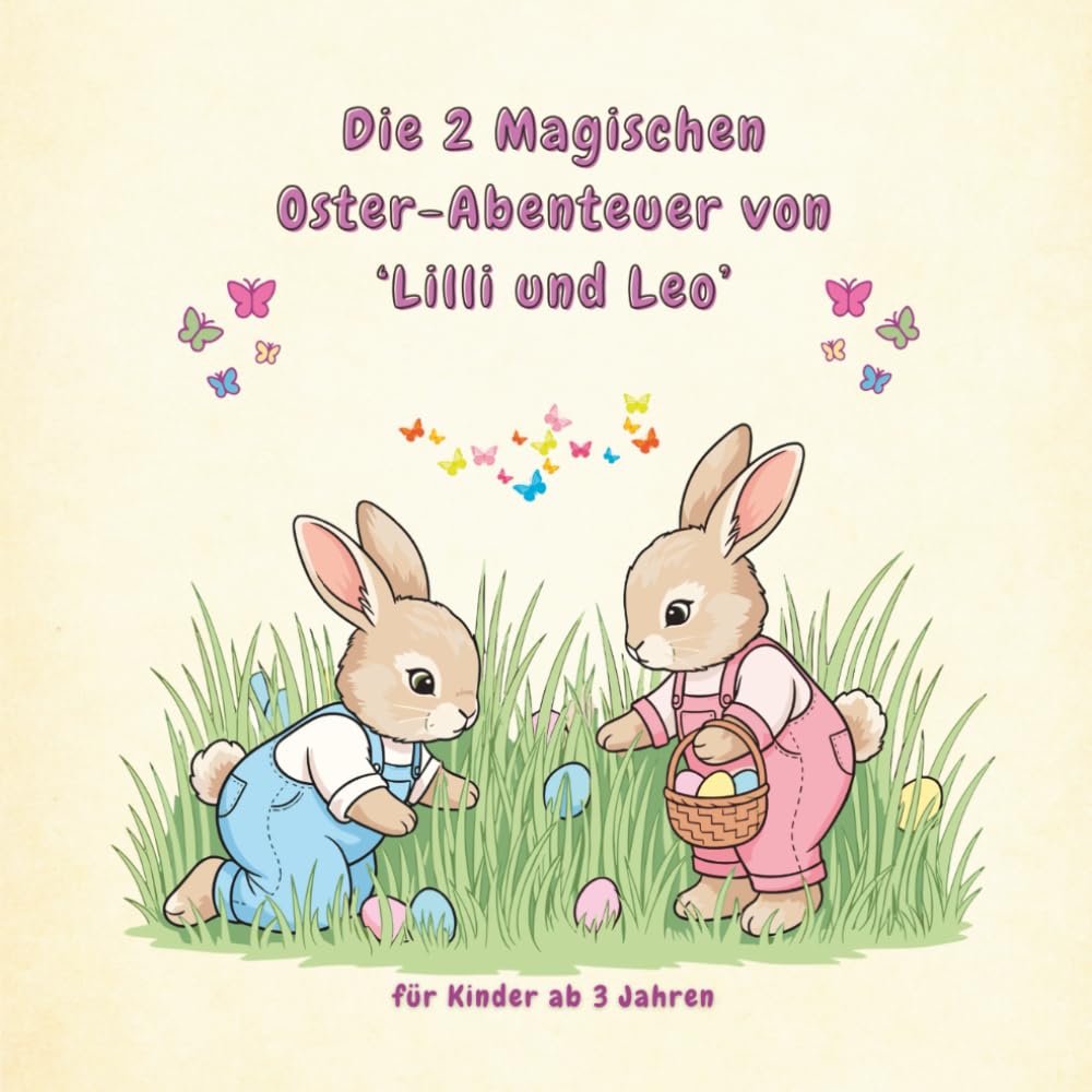 Die 2 Magischen Oster-Abenteuer von Lilli und Leo -: Zwei herzliche Geschichten über Mut und Freundschaft – Ein Vorlese- und Mitmachbuch für Kinder ab 3 Jahren