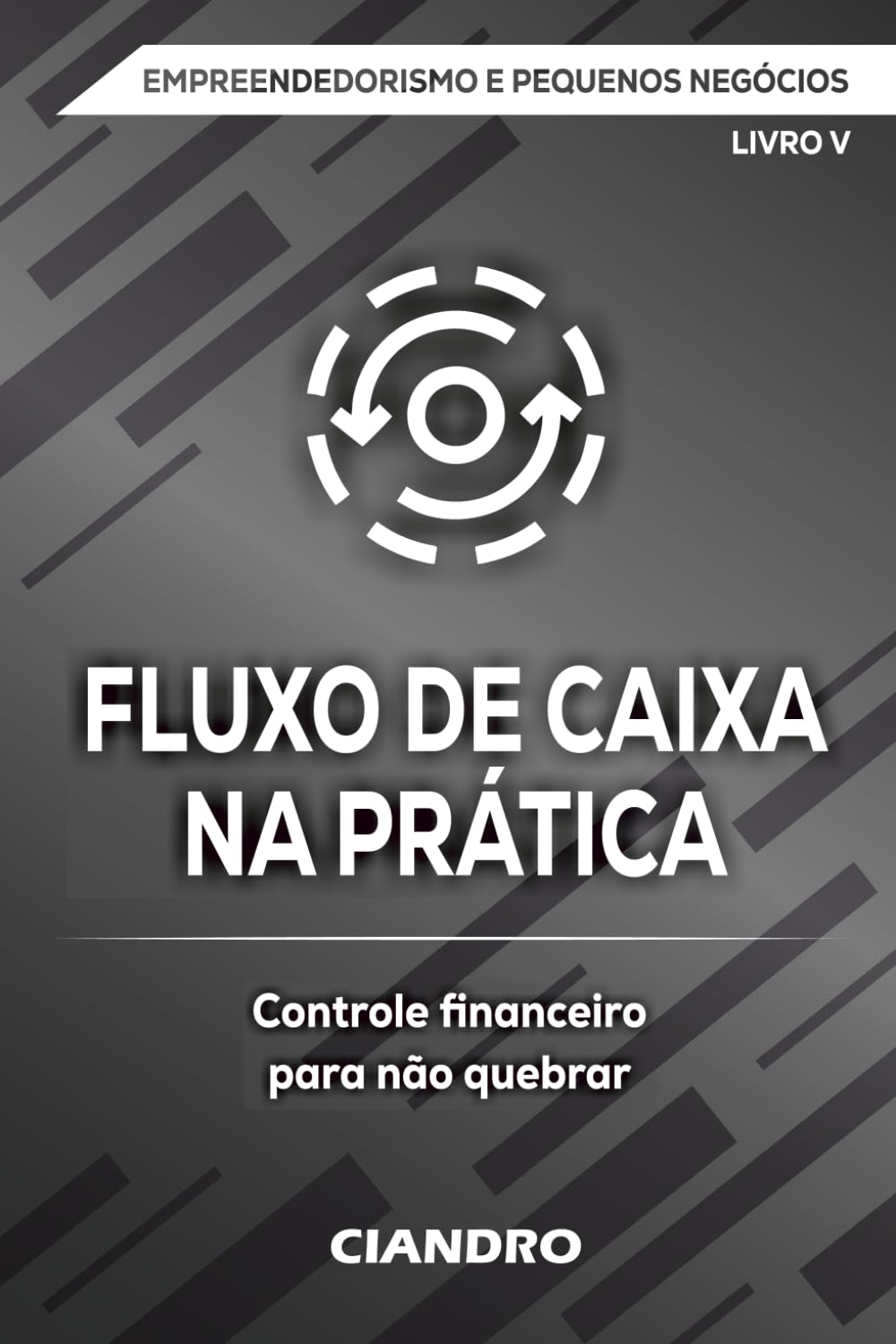 FLUXO DE CAIXA NA PRÁTICA: Controle financeiro para não quebrar (EMPREENDEDORISMO E PEQUENOS NEGÓCIOS)