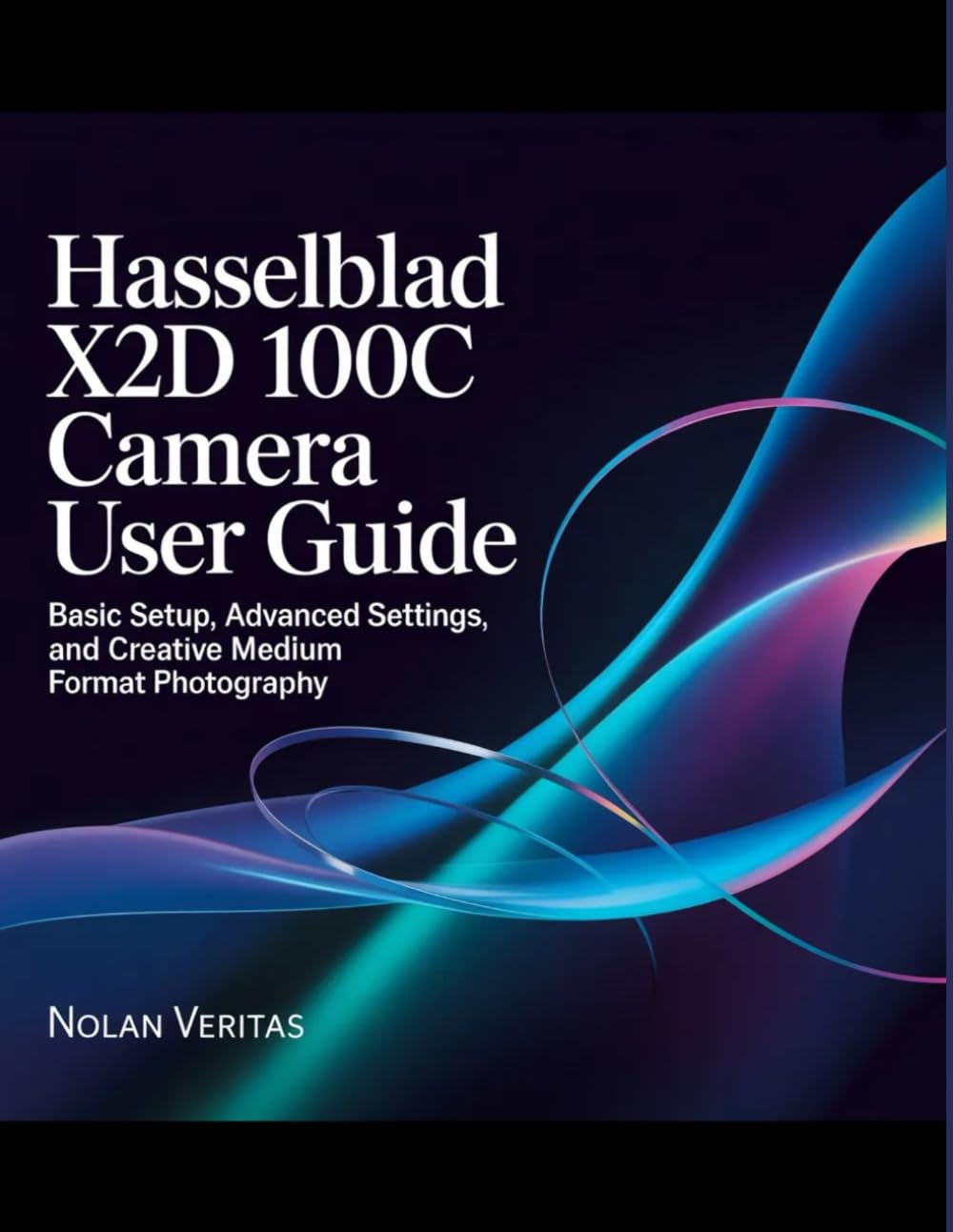 Hasselblad X2D 100C Camera User Guide: Basic Setup, Advanced Settings, and Creative Medium-Format Photography