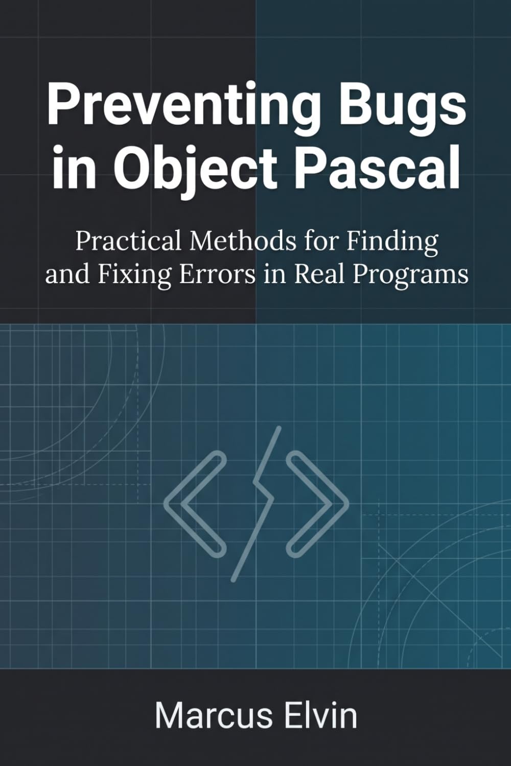 Preventing Bugs in Object Pascal: Practical Methods for Finding and Fixing Errors in Real Programs (Practical Object Pascal Programming)
