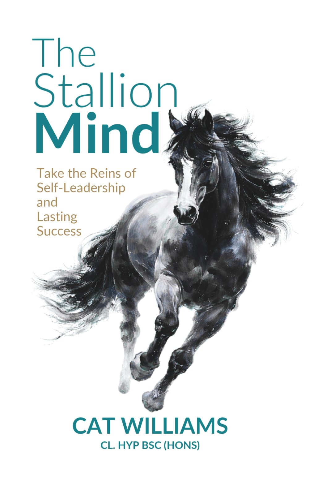 The Stallion Mind: Take the Reins of Self-Leadership and Lasting Success