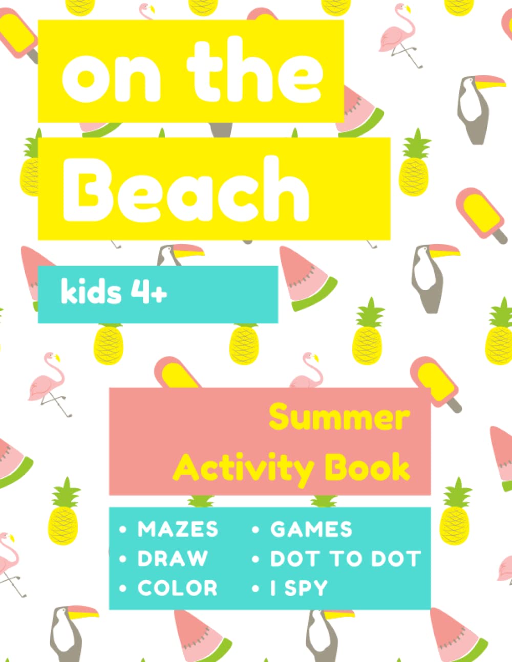 On The Beach, Summer Activity Book, Kids 4+: Fun Vacation with mazes, dot to dot, games, scavenger hunts and so much more...