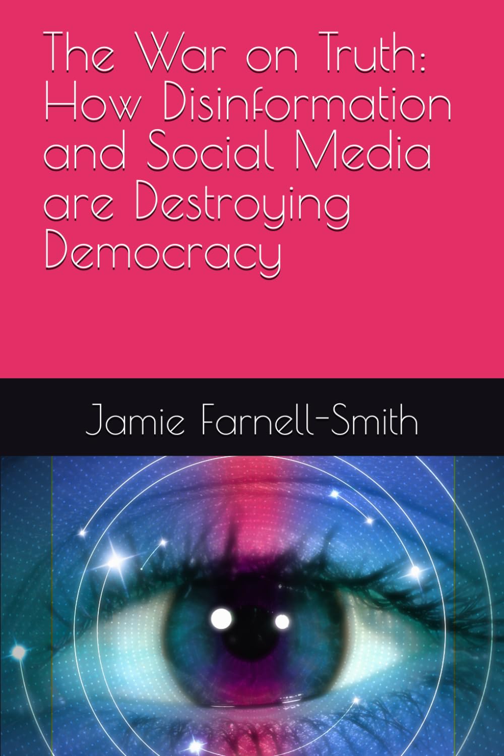 The War on Truth: How Disinformation and Social Media are Destroying Democracy