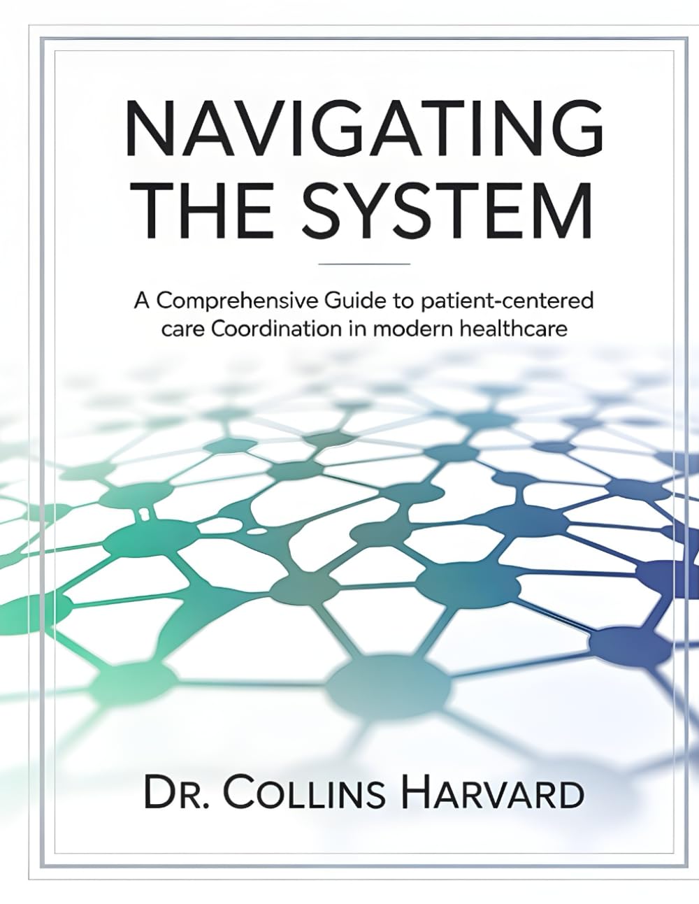 NAVIGATING THE SYSTEM: A COMPREHENSIVE GUIDE TO PATIENT-CENTERED CARE COORDINATION IN MODERN HEALTHCARE