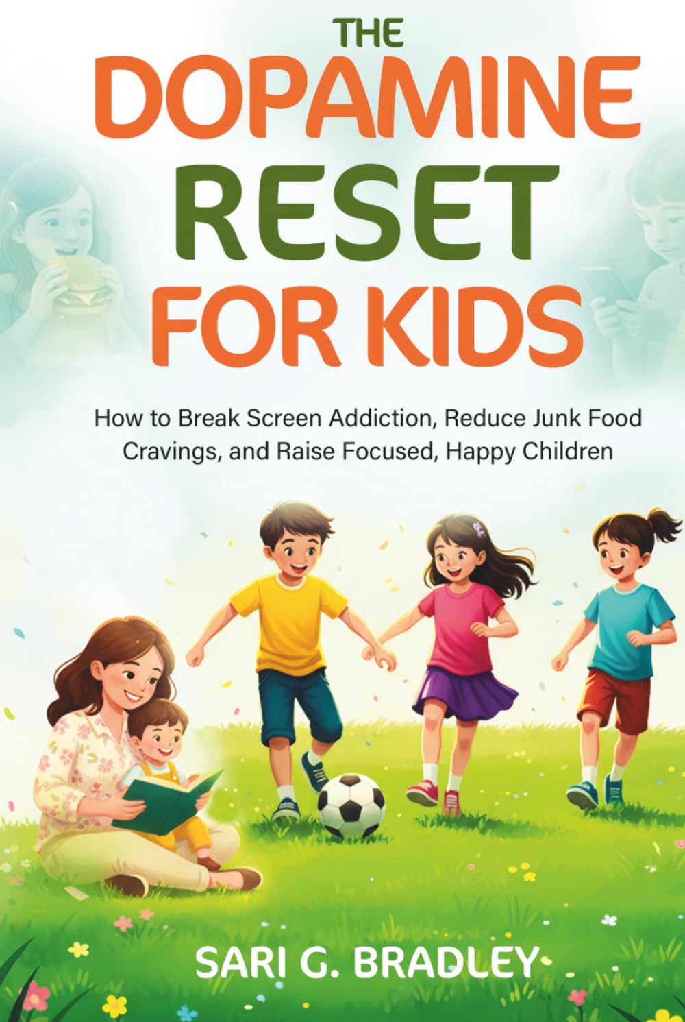 The Dopamine Reset for Kids: How to Break Screen Addiction, Reduce Junk Food Cravings, and Raise Focused, Happy Children