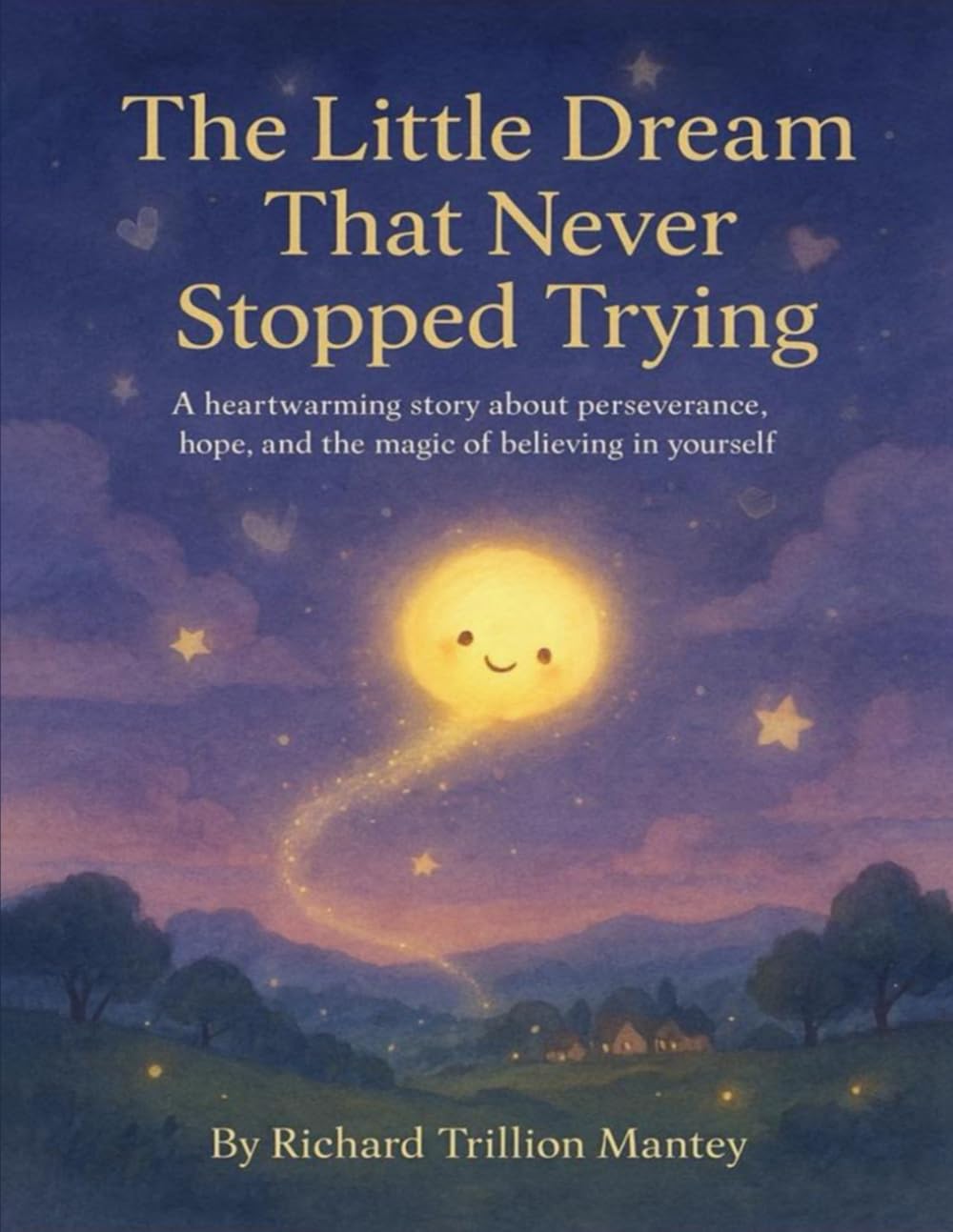 The Little Dream That Never Stopped Trying: A Heartwarming Story About Perseverance, Hope, and the Magic of Believing in Yourself