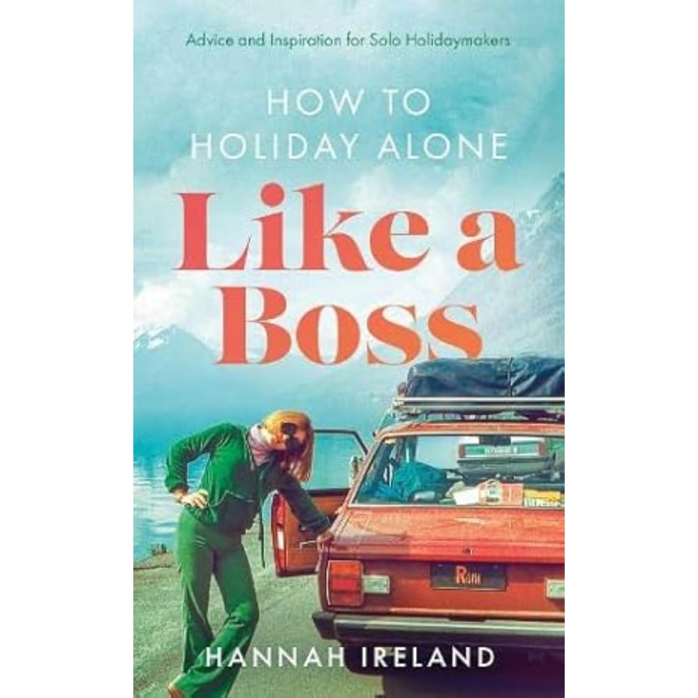 How to Holiday Alone Like a Boss: Advice and Inspiration for Solo Holidaymakers