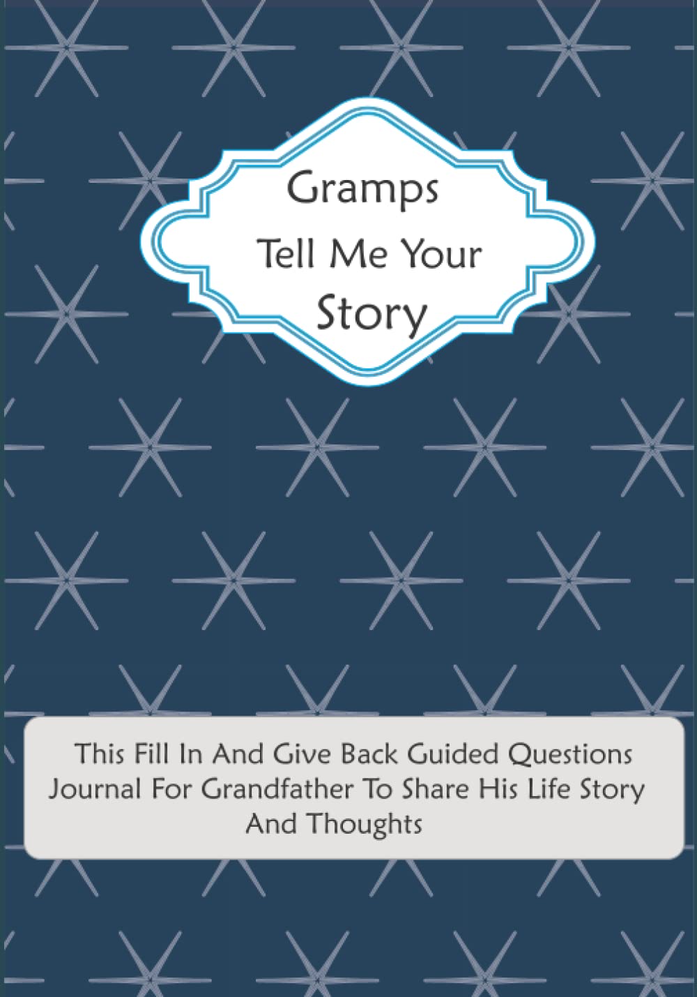 Gramps Tell Me Your Story: This Fill In And Give Back Guided Questions Journal: For Gramps To Share His Life Story And Thoughts: This Keepsake Preserves Your Gramps's Memories & His Love