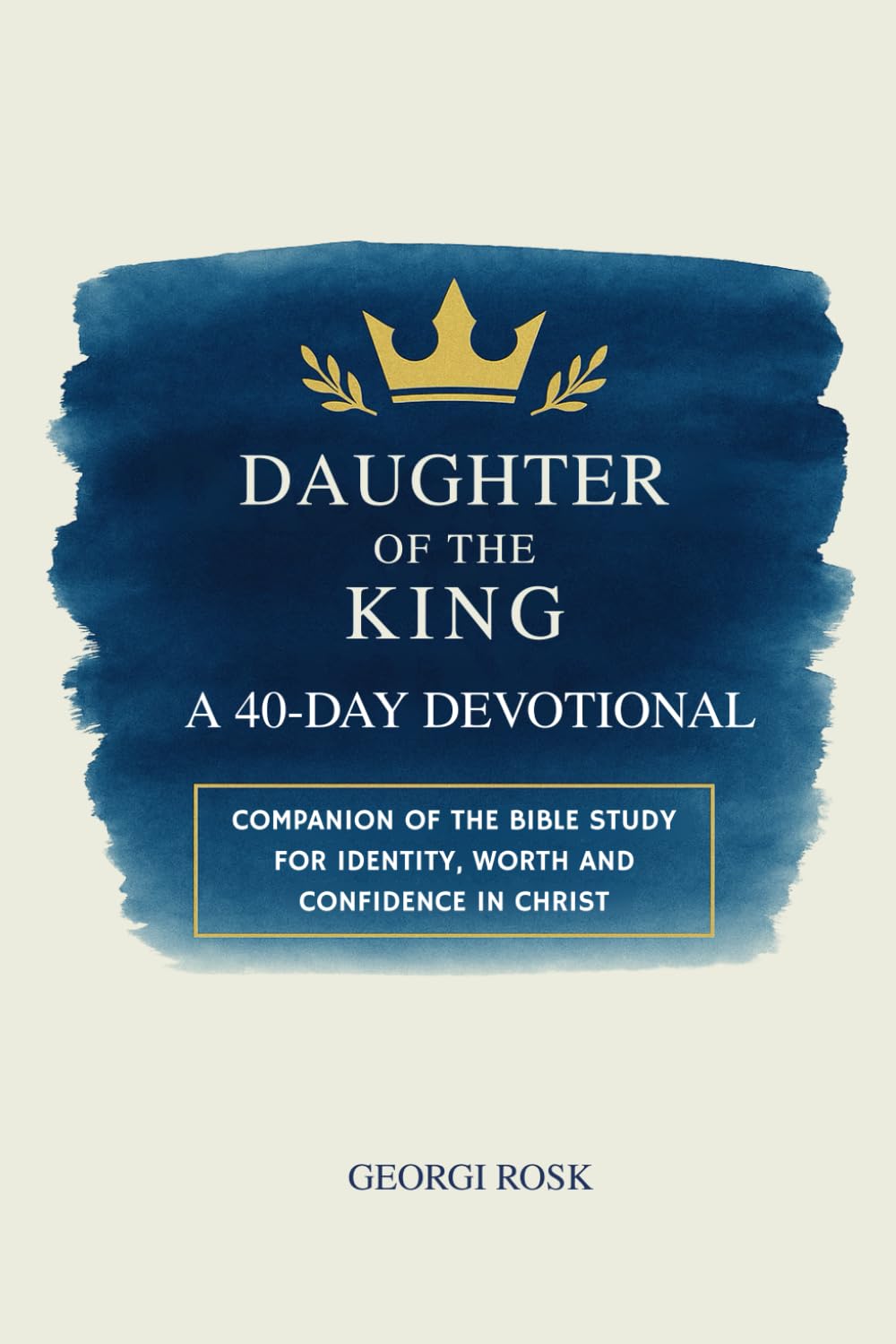 Daughter of the King: A 40-Day Devotional Companion of the Bible Study for Identity, Worth and Confidence in Christ