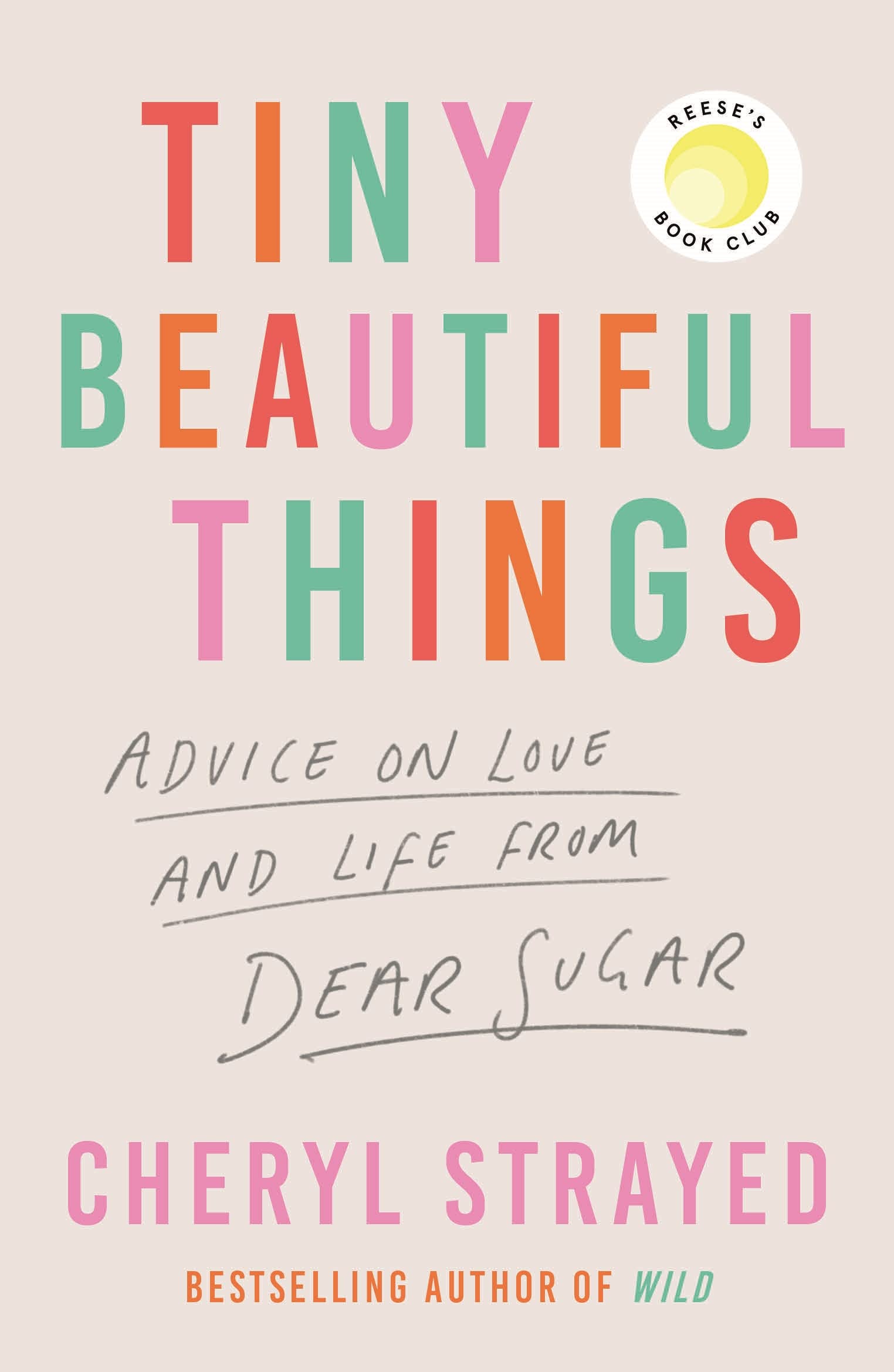 Tiny Beautiful Things: Advice on Love and Life from Someone Who's Been There: A Reese Witherspoon Book Club Pick