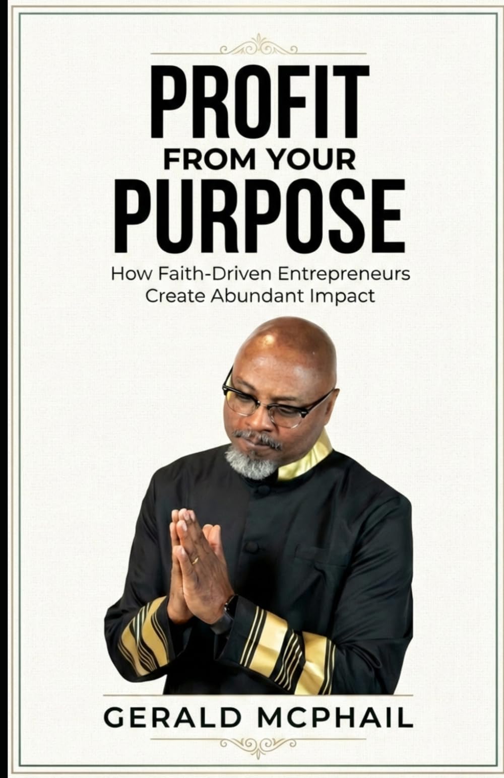 Profit From Your Purpose: How Faith-Driven Entrepreneurs Create Abundant Impact