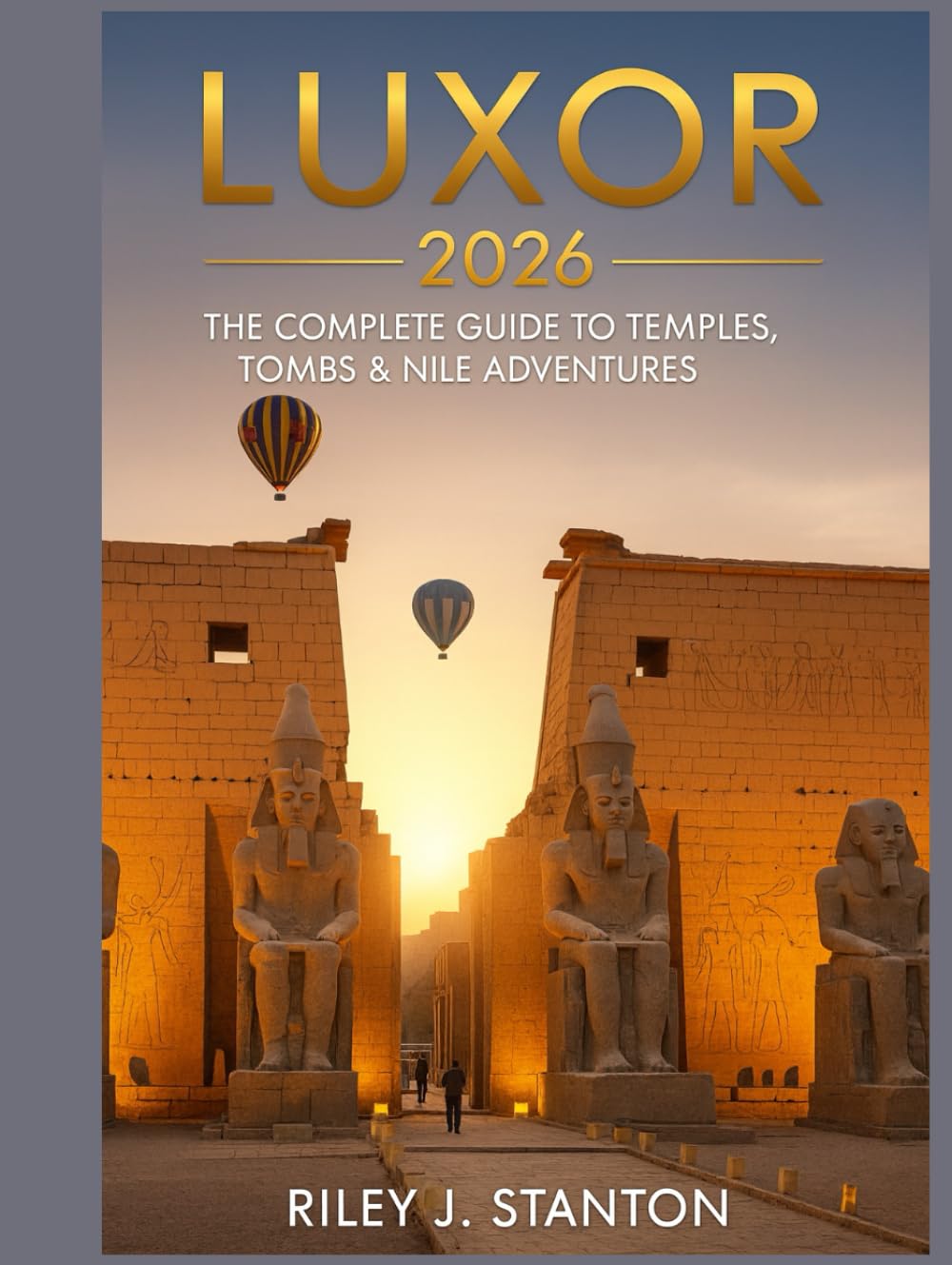 Luxor 2026: The Complete Guide to Temples, Tombs & Nile Adventures